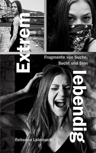 Extrem lebendig: Fragmente von Suche, Sucht und Sinn