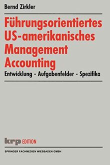 Führungsorientiertes US-amerikanisches Management Accounting: Entwicklung - Aufgabenfelder - Spezifika (krp-Edition) (German Edition)