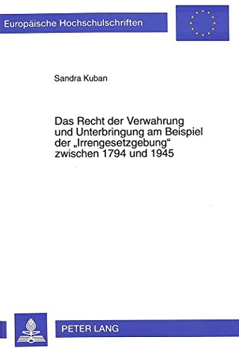 Das Recht der Verwahrung und Unterbringung am Beispiel der «Irrengesetzgebung» zwischen 1794 und 1945 (Europäische Hochschulschriften - Reihe II)