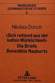 «Sich rettend aus der kalten Würklichkeit»- Die Briefe Benedikte Nauberts: Edition - Kritik - Kommentar (Marburger germanistische Studien)
