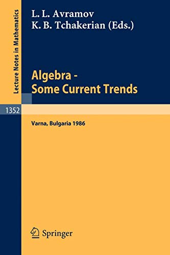 Algebra - Some Current Trends: Varna, Bulgaria 1986: Proceedings of the 5th National School in Algebra, held in Varna, Bulgaria, Sept. 24 - Oct. 4, 1986 (Lecture Notes in Mathematics, 1352, Band 1352)