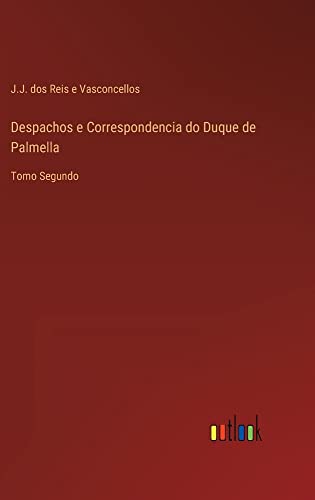 Despachos e Correspondencia do Duque de Palmella: Tomo Segundo