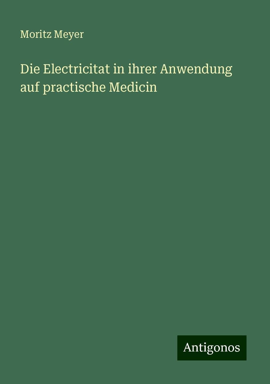 Die Electricitat in ihrer Anwendung auf practische Medicin