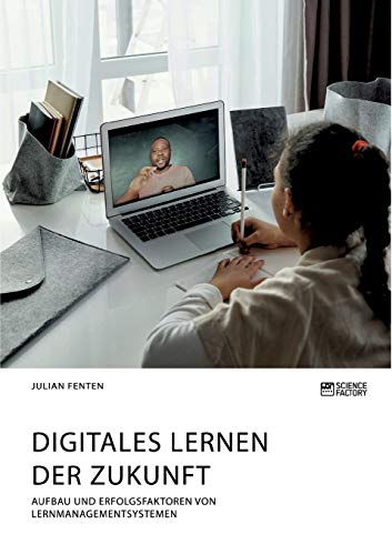 Digitales Lernen der Zukunft. Aufbau und Erfolgsfaktoren von Lernmanagementsystemen