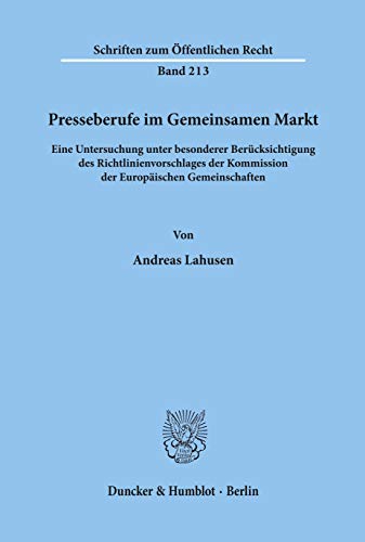 Presseberufe im Gemeinsamen Markt.: Eine Untersuchung unter besonderer Berücksichtigung des Richtlinienvorschlages der Kommission der Europäischen ... (Schriften Zum Offentlichen Recht, 213)
