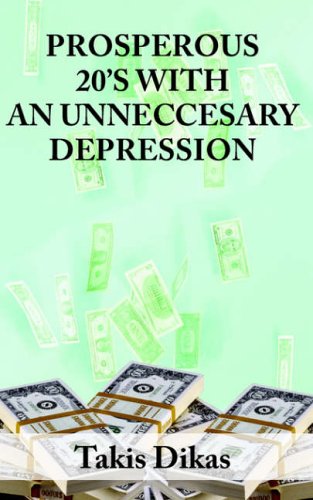 Prosperous 20'S With An Unnecessary Depression: Learn What Made America So Great In The 1920'S That Lead To A Great Depression That We Could Have Avoided