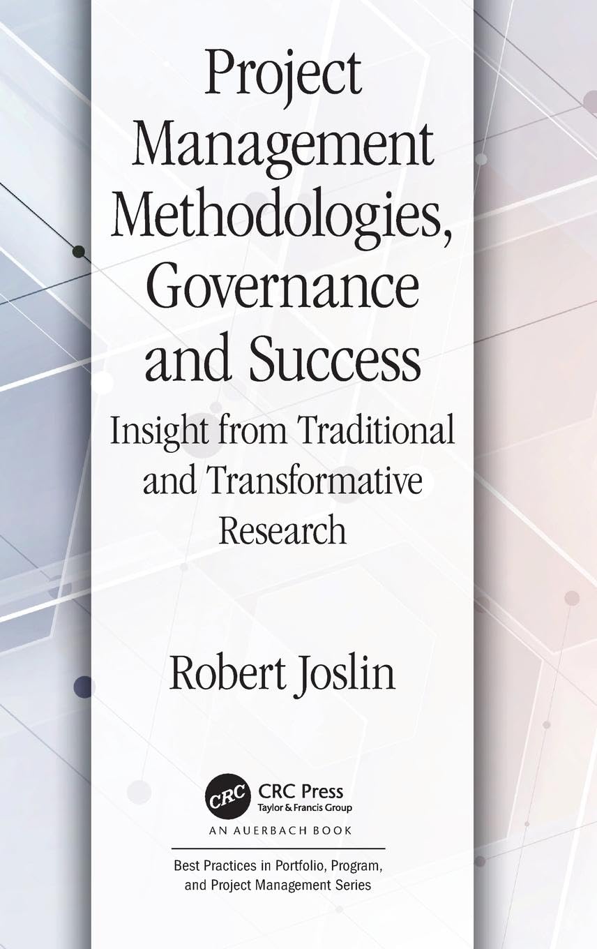 Project Management Methodologies, Governance and Success: Insight from Traditional and Transformative Research (Best Practices in Portfolio, Program, and Project Management)