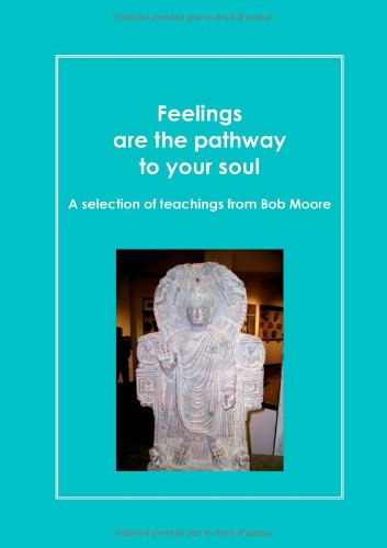 Feelings are the pathway to your soul : A reader of Bob Moore talks