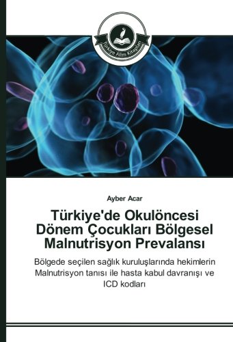 Türkiye'de Okulöncesi Dönem Çocukları Bölgesel Malnutrisyon Prevalansı: Bölgede seçilen sağlık kuruluşlarında hekimlerin Malnutrisyon tanısı ile hasta ... ile hasta kabul davranisi ve ICD kodlari