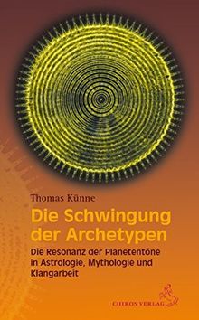 Die Schwingung der Archetypen: Die Resonanz der Planetentöne in Astrologie, Mythologie und Klangarbeit