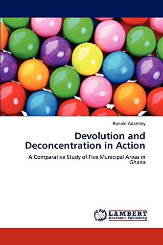 Devolution and Deconcentration in Action: A Comparative Study of Five Municipal Areas in Ghana