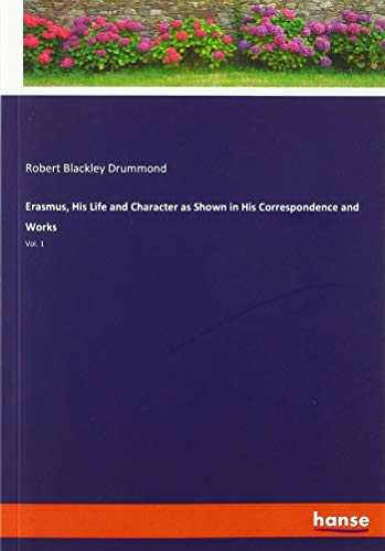 Erasmus, His Life and Character as Shown in His Correspondence and Works: Vol. 1