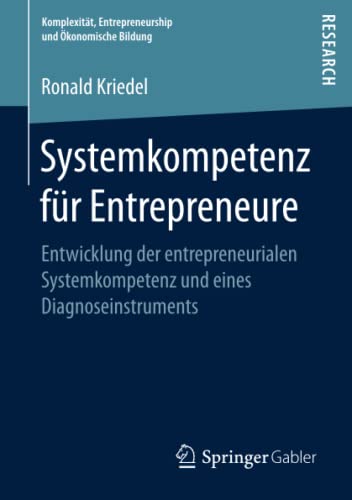 Systemkompetenz für Entrepreneure: Entwicklung der entrepreneurialen Systemkompetenz und eines Diagnoseinstruments (Komplexität, Entrepreneurship und Ökonomische Bildung)