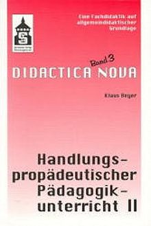 Handlungspropädeutischer Pädagogikunterricht. Eine Fachdidaktik auf allgemeindidaktischer Grundlage: Handlungspropädeutischer Pädagogikunterricht, ... und Methodik des Pädagogikunterrichts)