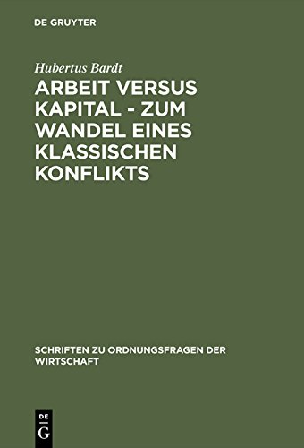 Arbeit versus Kapital - Zum Wandel eines klassischen Konflikts: Eine ordnungsökonomische Studie (Schriften zu Ordnungsfragen der Wirtschaft)