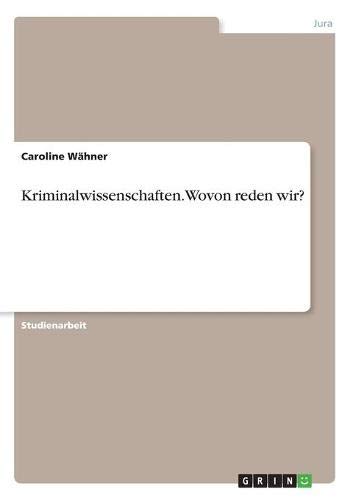 Kriminalwissenschaften. Wovon reden wir?