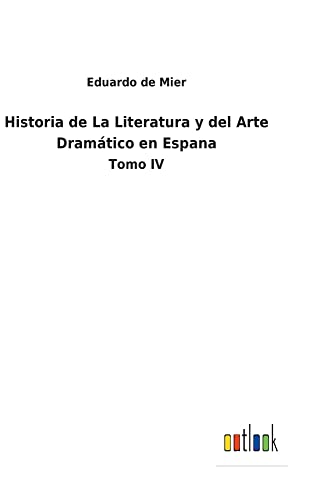 Historia de La Literatura y del Arte Dramático en Espana: Tomo IV