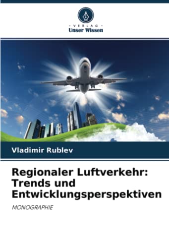 Regionaler Luftverkehr: Trends und Entwicklungsperspektiven: MONOGRAPHIE