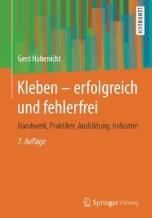 Kleben - erfolgreich und fehlerfrei: Handwerk, Praktiker, Ausbildung, Industrie