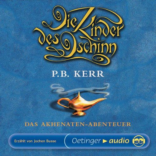 Die Kinder des Dschinn 01. Das AkhenatenAbenteuer. 4 CDs . Lesung (Oetinger Audio) von Kerr, P. B.