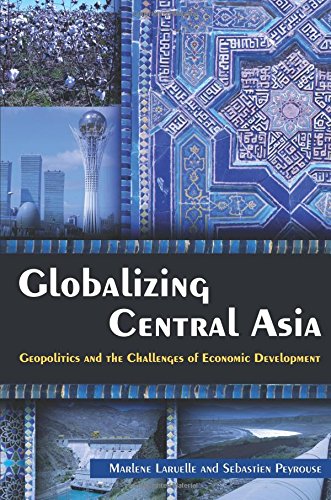 Globalizing Central Asia: Geopolitics and the Challenges of Economic Development