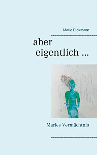 Aber eigentlich ...: Maries Vermächtnis (Gedankenfetzen)