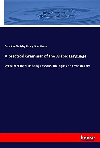 A practical Grammar of the Arabic Language: With Interlineal Reading Lessons, Dialogues and Vocabulary