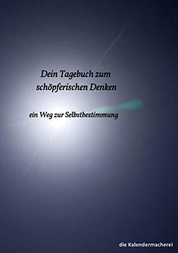 Dein Tagebuch zum schöpferischen Denken: ein Weg zur Selbstbestimmung