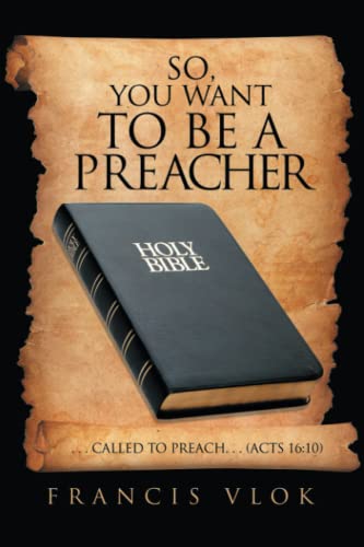 SO, YOU WANT TO BE A PREACHER: . . . called to preach. . . (Acts 16:10)
