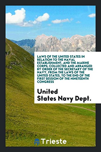 Laws of the United States in relation to the naval establishment, and the Marine corps; collected and arranged by order of the Secretary of the Navy, ... the first session of the Nineteenth Congress