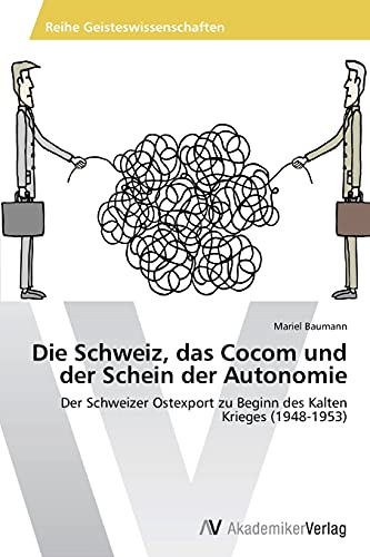 Die Schweiz, das Cocom und der Schein der Autonomie: Der Schweizer Ostexport zu Beginn des Kalten Krieges (1948-1953)