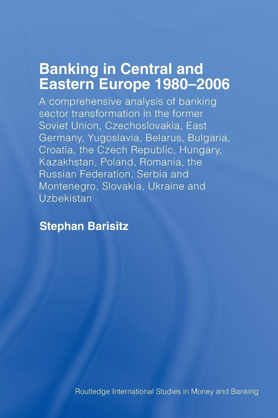 Banking in Central and Eastern Europe 1980-2006: From Communism to Capitalism (Routledge International Studies in Money and Banking)