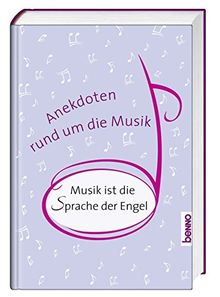 Musik ist die Sprache der Engel: Anekdoten rund um die Musik