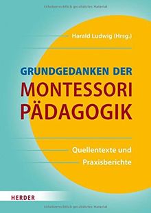 Grundgedanken der Montessori-Pädagogik: Quellentexte und Praxisberichte