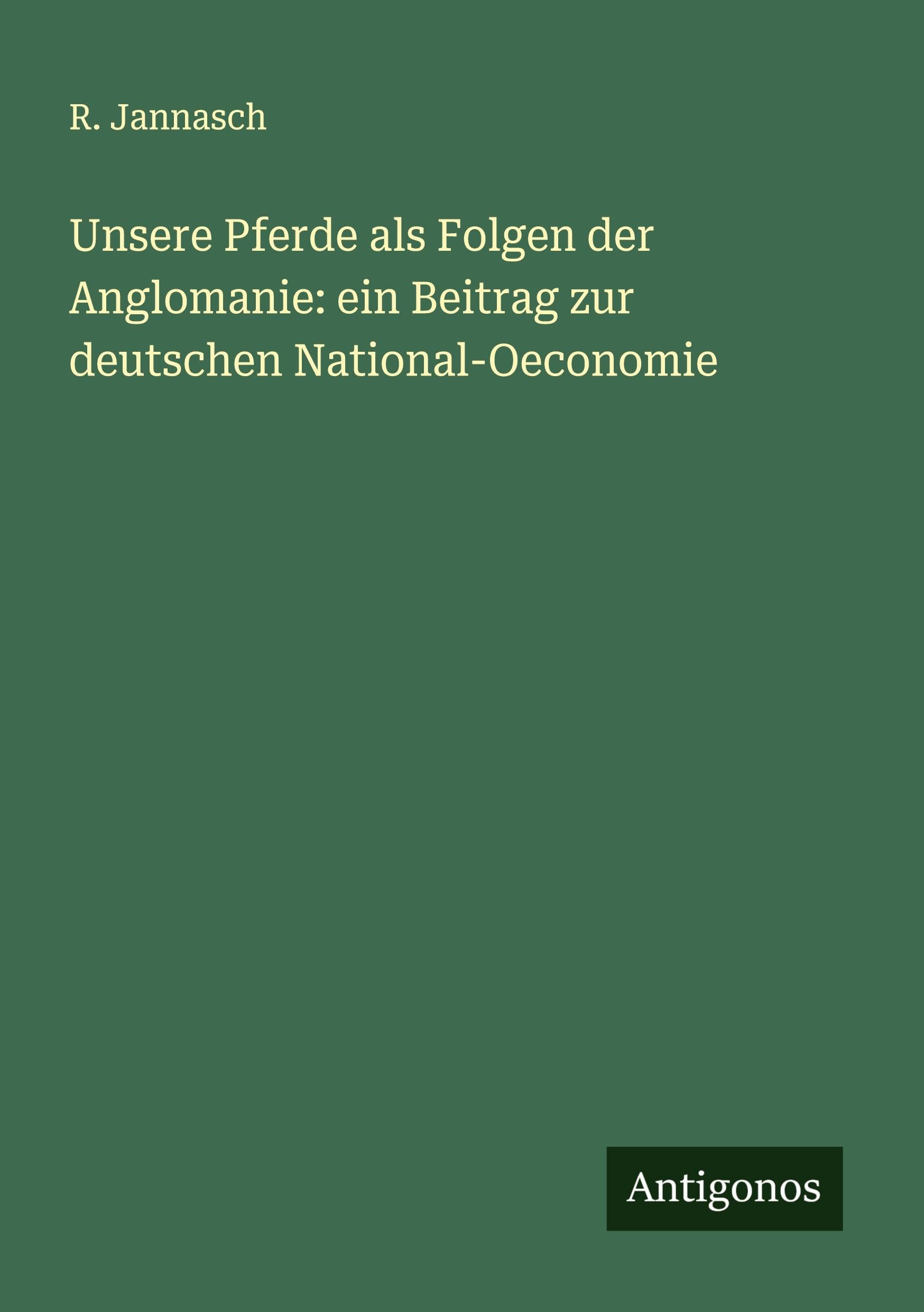 Unsere Pferde als Folgen der Anglomanie: ein Beitrag zur deutschen National-Oeconomie