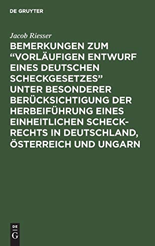 Bemerkungen zum “Vorläufigen Entwurf eines Deutschen Scheckgesetzes” unter besonderer Berücksichtigung der Herbeiführung eines einheitlichen Scheck-Rechts in Deutschland, Österreich und Ungarn