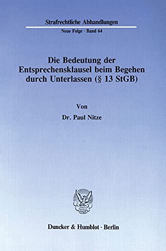 Die Bedeutung der Entsprechensklausel beim Begehen durch Unterlassen (§ 13 StGB).: Dissertationsschrift (Strafrechtliche Abhandlungen)