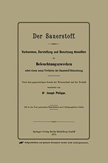 Der Sauerstoff: Vorkommen, Darstellung und Benutzung desselben zu Beleuchtungszwecken nebst einem neuen Verfahren der Sauerstoff-Beleuchtung