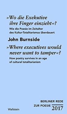 »Wo die Exekutive ihre Finger einzieht«?/»Where executives would never want to tamper«?: Wie die Poesie im Zeitalter des Kultur-Totalitarismus ... totalitarianism (Berliner Rede zur Poesie)