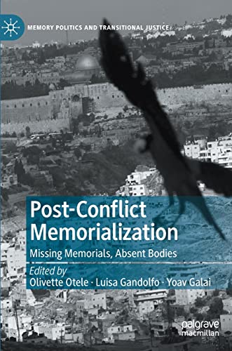 Post-Conflict Memorialization: Missing Memorials, Absent Bodies (Memory Politics and Transitional Justice)