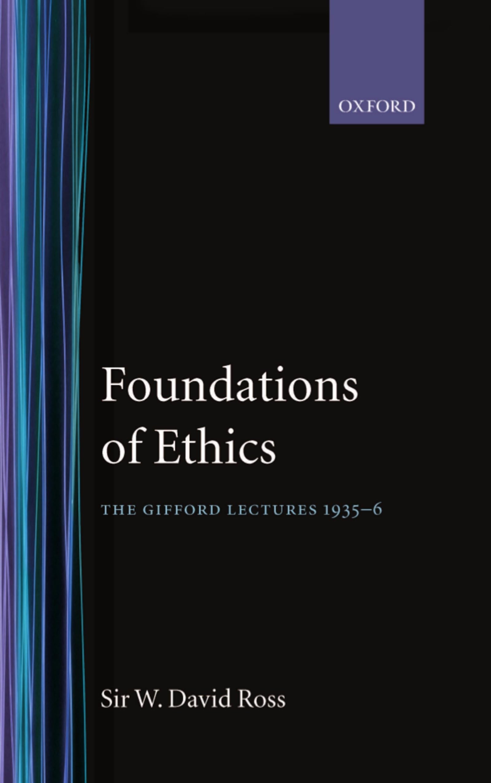 Foundations of Ethics: The Gifford Lectures Delivered in the University of Aberdeen, 1935-6 (Oxford Scholarly Classics Series)