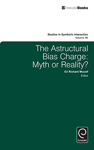 The Astructural Bias Charge: Myth or Reality? (Studies in Symbolic Interaction, 46, Band 46)