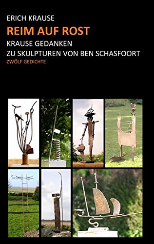 Reim auf Rost: Krause Gedanken zu Skulpturen von Ben Schasfoort