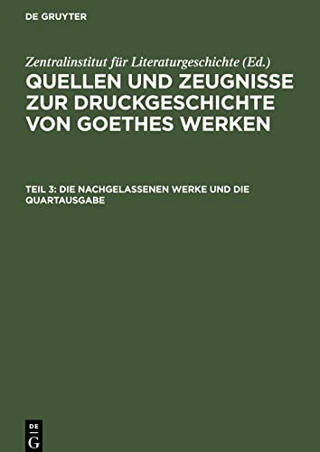Quellen und Zeugnisse zur Druckgeschichte von Goethes Werken, Teil 3, Die Nachgelassenen Werke und die Quartausgabe