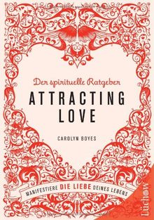 Attracting love - Der spirituelle Ratgeber: Der spirituelle Ratgeber. Manifestiere die Liebe deines Lebens