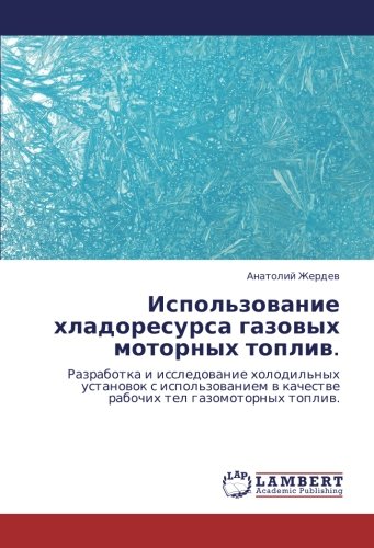 Использование хладоресурса газовых моторных топлив.: Разработка и исследование холодильных установок с использованием в качестве рабочих тел ... w kachestwe rabochih tel gazomotornyh topliw.