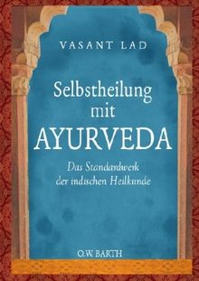 Selbstheilung mit Ayurveda: Das Standardwerk der indischen Heilkunde