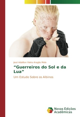 “Guerreiros do Sol e da Lua”: Um Estudo Sobre os Albinos