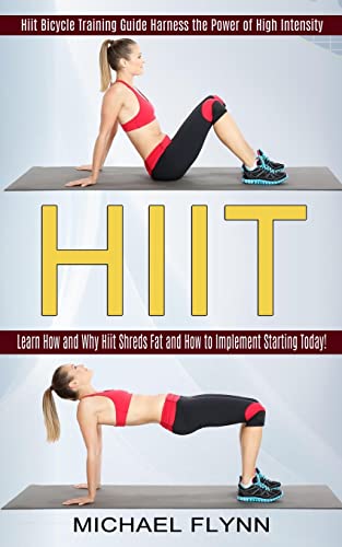 Michael Flynn Hiit, Learn How And Why Hiit Shreds Fat And How To Implement Starting Today! (Hiit Bicycle Training Guide Harness The Power Of High Intensity)