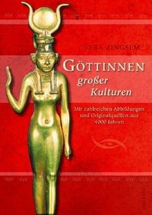 Göttinnen großer Kulturen. Mit zahlreichen Abbildungen und Originalquellen aus 4000 Jahren